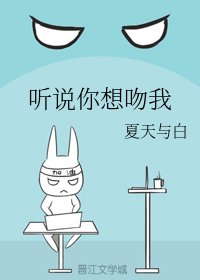 听说你想吻我